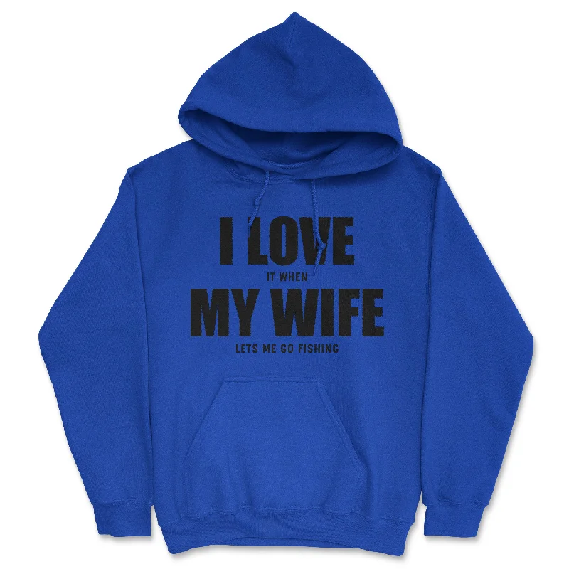 I Love It When My Wife Lets Me Go Fishing Hoodie